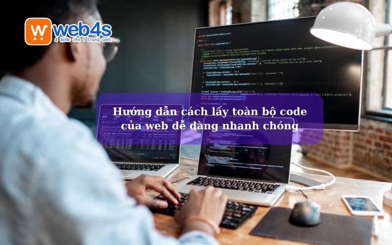 Hướng dẫn cách lấy toàn bộ code của web dễ dàng nhanh chóng