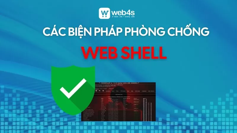 Các biện pháp phòng chống Web Shell CẦN THIẾT